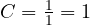 C = \frac{1}{1} = 1