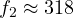f_2 \approx 318