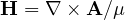 \mathbf{H} = \nabla\times\mathbf{A}/\mu