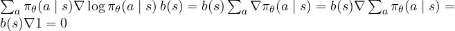\sum_a\pi_\theta(a \mid s)\nabla\log\pi_\theta(a \mid s)\,b(s) = b(s)\sum_a\nabla\pi_\theta(a \mid s) = b(s)\nabla\sum_a\pi_\theta(a \mid s) = b(s)\nabla 1 = 0