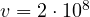 v = 2\cdot 10^8