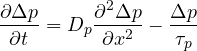 \[ \frac{\partial \Delta p}{\partial t} = D_p\frac{\partial^2 \Delta p}{\partial x^2} - \frac{\Delta p}{\tau_p} \]