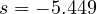 s = -5.449