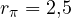 r_\pi = 2{,}5