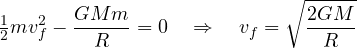 \[ \tfrac12 m v_f^2 - \frac{G M m}{R} = 0 \quad\Rightarrow\quad v_f = \sqrt{\frac{2GM}{R}} \]