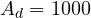 A_d = 1000
