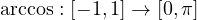 \arccos: [-1, 1] \to [0, \pi]