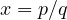 x = p/q