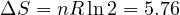 \Delta S = nR\ln 2 = 5.76