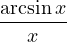 \dfrac{\arcsin x}{x}