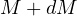 M + dM