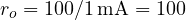 r_o = 100/1\,\text{mA} = 100