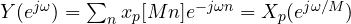 Y(e^{j\omega}) = \sum_n x_p[Mn]e^{-j\omega n} = X_p(e^{j\omega/M})