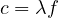 c = \lambda f