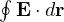 \oint\mathbf E\cdot d\mathbf r