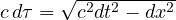 c\,d\tau = \sqrt{c^2dt^2 - dx^2}