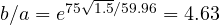 b/a = e^{75\sqrt{1.5}/59.96} = 4.63
