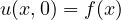u(x, 0) = f(x)