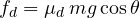 f_d = \mu_d\, mg\cos\theta