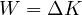 W = \Delta K