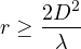 \[ r \ge \frac{2D^2}{\lambda} \]