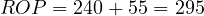 ROP = 240 + 55 = 295