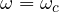 \omega = \omega_c