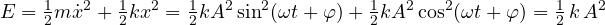 \[ E = \tfrac12 m\dot x^2 + \tfrac12 k x^2 = \tfrac12 k A^2\sin^2(\omega t + \varphi) + \tfrac12 k A^2\cos^2(\omega t + \varphi) = \tfrac12\,k\,A^2 \]