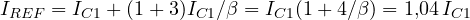 I_{REF} = I_{C1} + (1 + 3)I_{C1}/\beta = I_{C1}(1 + 4/\beta) = 1{,}04\,I_{C1}