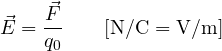 \[ \vec E = \frac{\vec F}{q_0}\qquad[\text{N/C} = \text{V/m}] \]