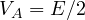 V_A = E/2