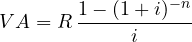 \[ VA = R\,\frac{1 - (1 + i)^{-n}}{i} \]