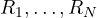 R_1, \dots, R_N