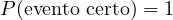 P(\text{evento certo}) = 1