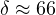 \delta \approx 66