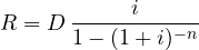 \[ R = D\,\frac{i}{1 - (1 + i)^{-n}} \]