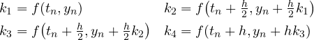 \[ \begin{aligned} k_1 &= f(t_n, y_n) & k_2 &= f\!\left(t_n + \tfrac h2, y_n + \tfrac h2k_1\right)\\ k_3 &= f\!\left(t_n + \tfrac h2, y_n + \tfrac h2k_2\right) & k_4 &= f(t_n + h, y_n + hk_3) \end{aligned} \]