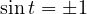 \sin t = \pm 1