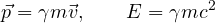 \[ \vec p = \gamma m\vec v,\qquad E = \gamma m c^2 \]