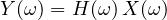 \[ Y(\omega) = H(\omega)\,X(\omega) \]