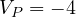 V_P = -4
