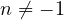 n \ne -1
