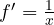 f' = \frac{1}{x}