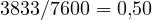 3833/7600 = 0{,}50