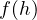 f(h)