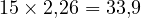15 \times 2{,}26 = 33{,}9