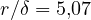 r/\delta = 5{,}07