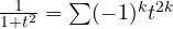 \frac{1}{1 + t^2} = \sum (-1)^k t^{2k}