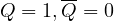 Q = 1, \overline{Q} = 0