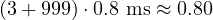 (3 + 999)\cdot 0.8\ \text{ms} \approx 0.80